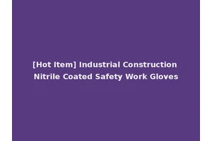 [Hot Item] Industrial Construction Nitrile Coated Safety Work Gloves