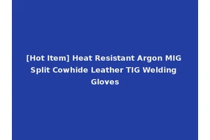 [Hot Item] Heat Resistant Argon MIG Split Cowhide Leather TIG Welding Gloves