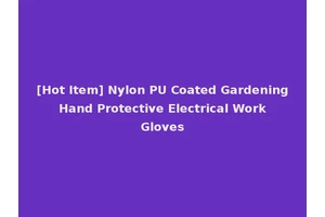 [Hot Item] Nylon PU Coated Gardening Hand Protective Electrical Work Gloves