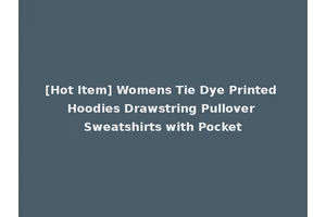[Hot Item] Womens Tie Dye Printed Hoodies Drawstring Pullover Sweatshirts with Pocket