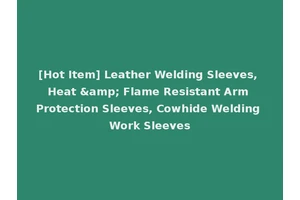 [Hot Item] Leather Welding Sleeves, Heat &amp; Flame Resistant Arm Protection Sleeves, Cowhide Welding Work Sleeves
