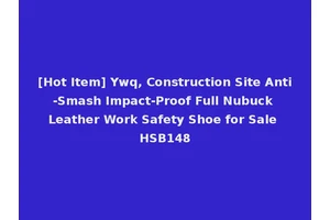 [Hot Item] Ywq, Construction Site Anti-Smash Impact-Proof Full Nubuck Leather Work Safety Shoe for Sale HSB148