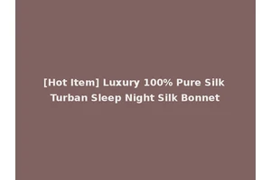 [Hot Item] Luxury 100% Pure Silk Turban Sleep Night Silk Bonnet