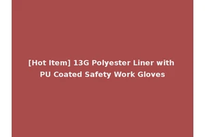 [Hot Item] 13G Polyester Liner with PU Coated Safety Work Gloves