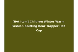 [Hot Item] Children Winter Warm Fashion Knitting Bear Trapper Hat Cap