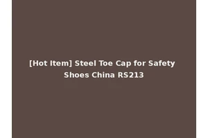[Hot Item] Steel Toe Cap for Safety Shoes China RS213