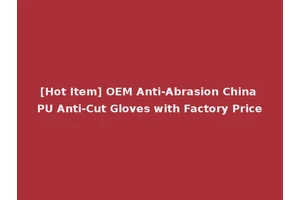 [Hot Item] OEM Anti-Abrasion China PU Anti-Cut Gloves with Factory Price