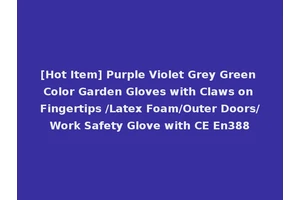 [Hot Item] Purple Violet Grey Green Color Garden Gloves with Claws on Fingertips /Latex Foam/Outer Doors/Work Safety Glove with CE En388