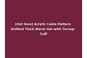 [Hot Item] Acrylic Cable Pattern Knitted Thick Warm Hat with Turnup Cuff