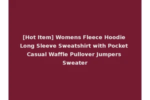[Hot Item] Womens Fleece Hoodie Long Sleeve Sweatshirt with Pocket Casual Waffle Pullover Jumpers Sweater