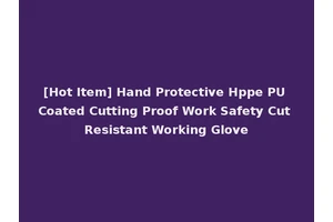 [Hot Item] Hand Protective Hppe PU Coated Cutting Proof Work Safety Cut Resistant Working Glove