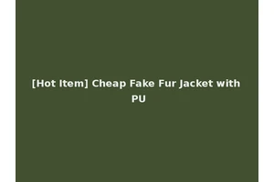[Hot Item] Cheap Fake Fur Jacket with PU