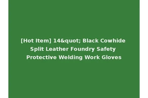 [Hot Item] 14" Black Cowhide Split Leather Foundry Safety Protective Welding Work Gloves