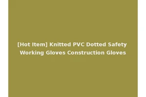 [Hot Item] Knitted PVC Dotted Safety Working Gloves Construction Gloves