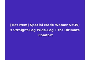 [Hot Item] Special Made Women's Straight-Leg Wide-Leg T for Ultimate Comfort
