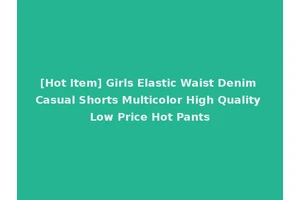 [Hot Item] Girls Elastic Waist Denim Casual Shorts Multicolor High Quality Low Price Hot Pants