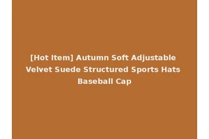 [Hot Item] Autumn Soft Adjustable Velvet Suede Structured Sports Hats Baseball Cap