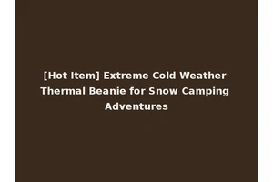 [Hot Item] Extreme Cold Weather Thermal Beanie for Snow Camping Adventures