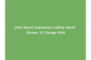 [Hot Item] Industrial Safety Work Gloves 13 Gauge Knit