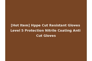 [Hot Item] Hppe Cut Resistant Gloves Level 5 Protection Nitrile Coating Anti Cut Gloves