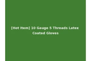 [Hot Item] 10 Gauge 5 Threads Latex Coated Gloves
