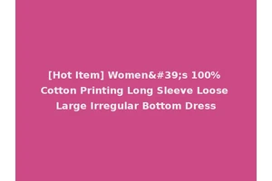 [Hot Item] Women's 100% Cotton Printing Long Sleeve Loose Large Irregular Bottom Dress