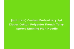 [Hot Item] Custom Embroidery 1/4 Zipper Cotton Polyester French Terry Sports Running Men Hoodie