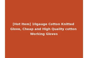 [Hot Item] 10gauge Cotton Knitted Glove, Cheap and High Quality cotton Working Gloves