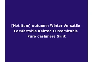 [Hot Item] Autunmn Winter Versatile Comfortable Knitted Customizable Pure Cashmere Skirt