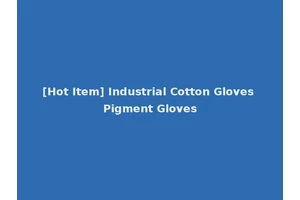 [Hot Item] Industrial Cotton Gloves Pigment Gloves