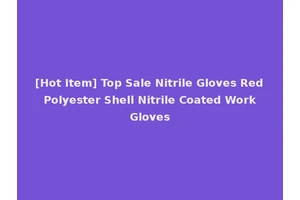 [Hot Item] Top Sale Nitrile Gloves Red Polyester Shell Nitrile Coated Work Gloves