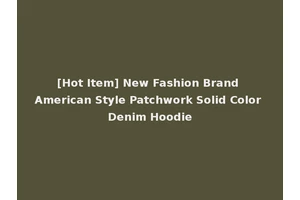 [Hot Item] New Fashion Brand American Style Patchwork Solid Color Denim Hoodie
