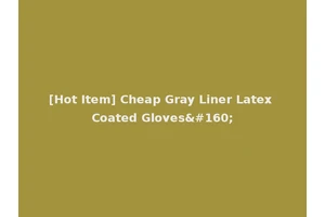 [Hot Item] Cheap Gray Liner Latex Coated Gloves 