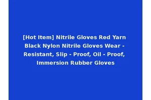 [Hot Item] Nitrile Gloves Red Yarn Black Nylon Nitrile Gloves Wear - Resistant, Slip - Proof, Oil - Proof, Immersion Rubber Gloves