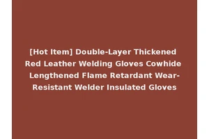 [Hot Item] Double-Layer Thickened Red Leather Welding Gloves Cowhide Lengthened Flame Retardant Wear-Resistant Welder Insulated Gloves