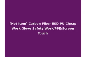 [Hot Item] Carbon Fiber ESD PU Cheap Work Glove Safety Work/PPE/Screen Touch