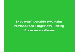 [Hot Item] Durable PVC Palm Personalized Fingerless Fishing Accessories Gloves