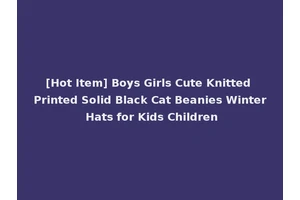 [Hot Item] Boys Girls Cute Knitted Printed Solid Black Cat Beanies Winter Hats for Kids Children