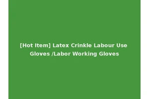 [Hot Item] Latex Crinkle Labour Use Gloves /Labor Working Gloves
