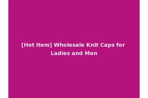 [Hot Item] Wholesale Knit Caps for Ladies and Men