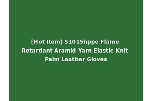 [Hot Item] S1015hppe Flame Retardant Aramid Yarn Elastic Knit Palm Leather Gloves