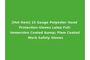 [Hot Item] 15 Gauge Polyester Hand Protection Gloves Latex Full-Immersion Coated &amp; Plam Coated Work Safety Gloves