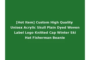 [Hot Item] Custom High Quality Unisex Acrylic Skull Plain Dyed Woven Label Logo Knitted Cap Winter Ski Hat Fisherman Beanie