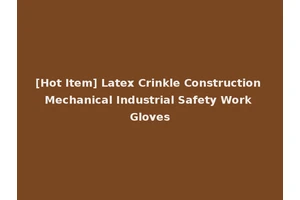 [Hot Item] Latex Crinkle Construction Mechanical Industrial Safety Work Gloves