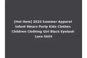 [Hot Item] 2023 Summer Apparel Infant Wears Party Kids Clothes Children Clothing Girl Black Eyelash Lace Skirt