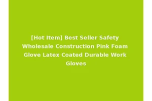 [Hot Item] Best Seller Safety Wholesale Construction Pink Foam Glove Latex Coated Durable Work Gloves