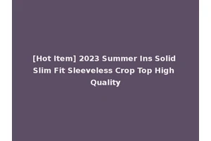 [Hot Item] 2023 Summer Ins Solid Slim Fit Sleeveless Crop Top High Quality
