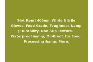 [Hot Item] 400mm White Nitrile Gloves. Food Grade. Toughness &amp; Durability. Non-Slip Texture. Waterproof &amp; Oil-Proof. for Food Processing &amp; More.