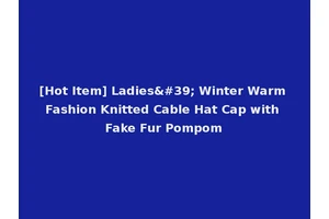 [Hot Item] Ladies' Winter Warm Fashion Knitted Cable Hat Cap with Fake Fur Pompom