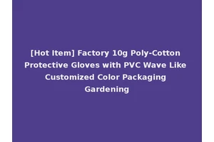 [Hot Item] Factory 10g Poly-Cotton Protective Gloves with PVC Wave Like Customized Color Packaging Gardening